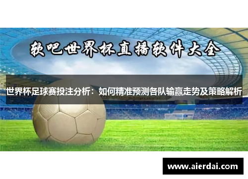 世界杯足球赛投注分析：如何精准预测各队输赢走势及策略解析