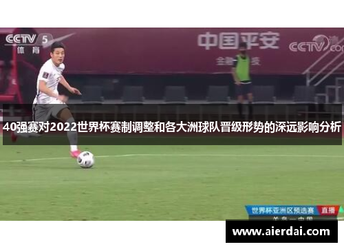 40强赛对2022世界杯赛制调整和各大洲球队晋级形势的深远影响分析