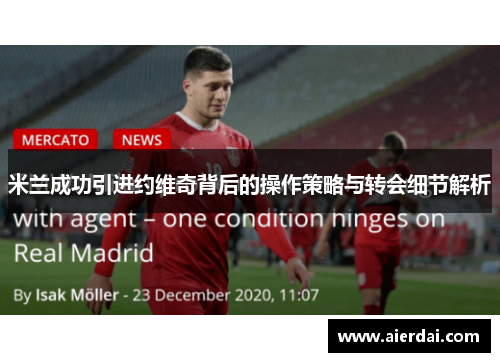 米兰成功引进约维奇背后的操作策略与转会细节解析