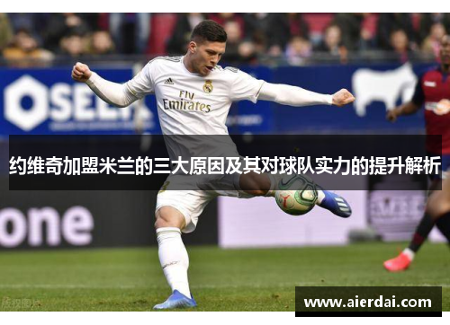 约维奇加盟米兰的三大原因及其对球队实力的提升解析