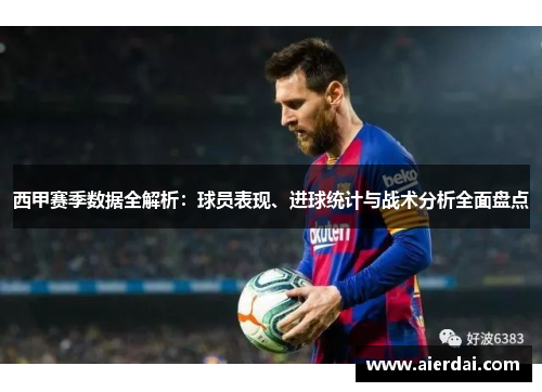 西甲赛季数据全解析：球员表现、进球统计与战术分析全面盘点