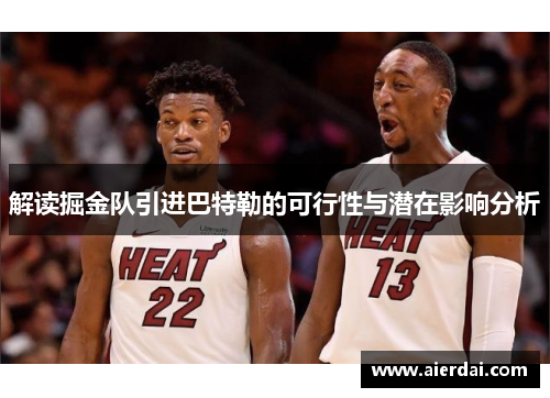 解读掘金队引进巴特勒的可行性与潜在影响分析